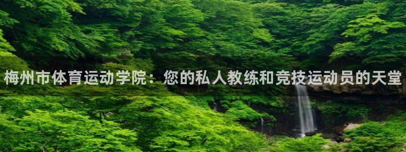 JJB竞技宝官网下载平台假的吗是真的吗吗：梅州市体育运动学院