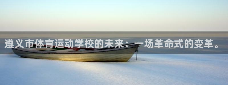 JJB竞技宝官方正版app官网：遵义市体育运动学校的