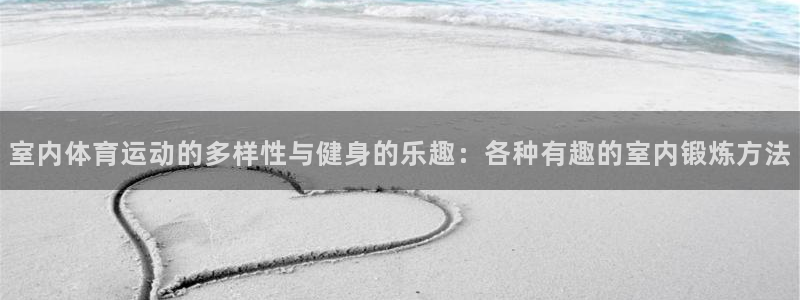 JJB竞技宝官方正版app集团官网网址：室内体育运动的多样性