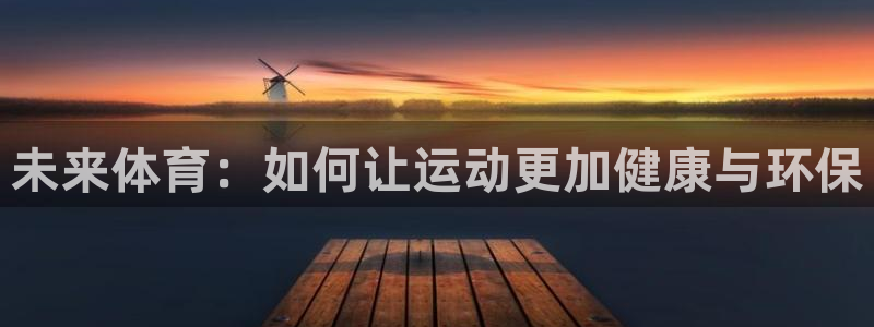 JJB竞技宝官网下载平台注册：未来体育：如何让运动更